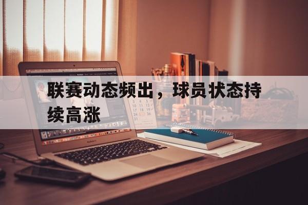 九州娱乐平台-联赛动态频出，球员状态持续高涨