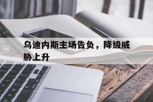 九州娱乐平台-乌迪内斯主场告负，降级威胁上升